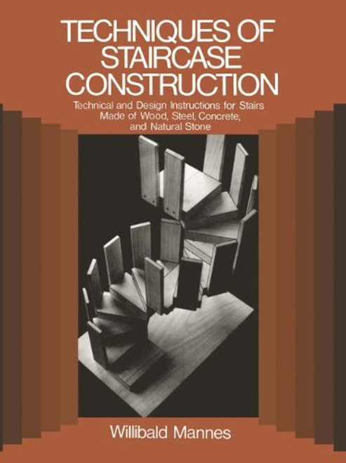 Techniques of Staircase Construction: Technical and Design Instructions for Stairs Made of Wood, Steel, Concrete, and Natural Stone