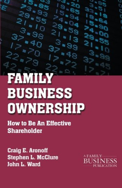 Family Business Ownership: How to Be an Effective Shareholder (A Family Business Publication)