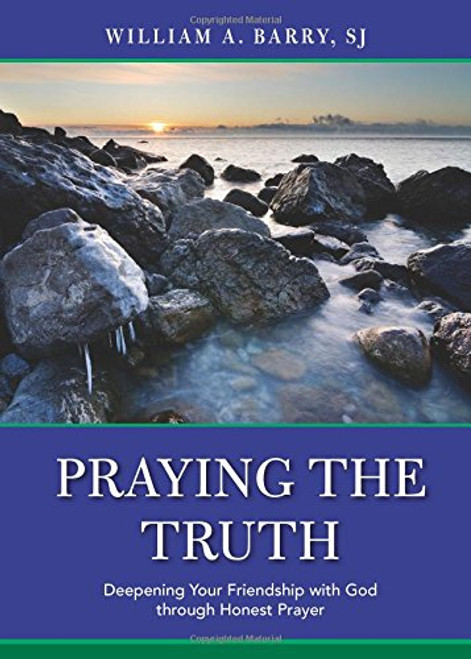 Praying the Truth: Deepening Your Friendship with God through Honest Prayer