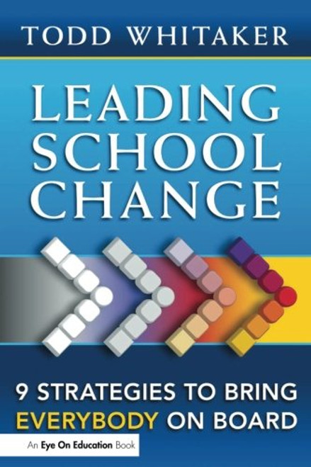 Leading School Change: 9 Strategies To Bring Everybody On Board