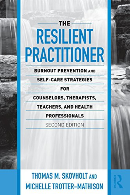 The Resilient Practitioner: Burnout Prevention and Self-Care Strategies for Counselors, Therapists, Teachers, and Health Professionals, Second Edition ... Historical, and Cultural Perspectives)