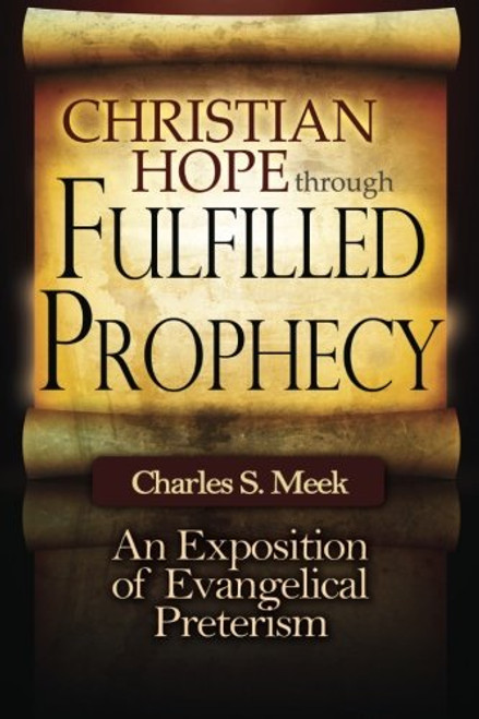 Christian Hope through Fulfilled Prophecy: An Exposition of Evangelical Preterism