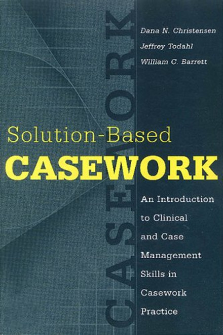 Solution-based Casework: An Introduction to Clinical and Case Management Skills in Casework Practice (Modern Applications of Social Work)