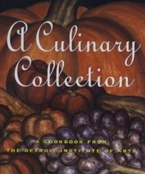 A Culinary Collection: A Cookbook from the Detroit Institute of Arts