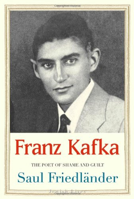Franz Kafka: The Poet of Shame and Guilt (Jewish Lives)