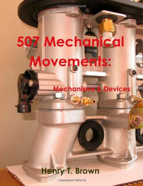 507 Mechanical Movements: Mechanisms and Devices 507 Mechanical Movements: Mechanisms and Devices
