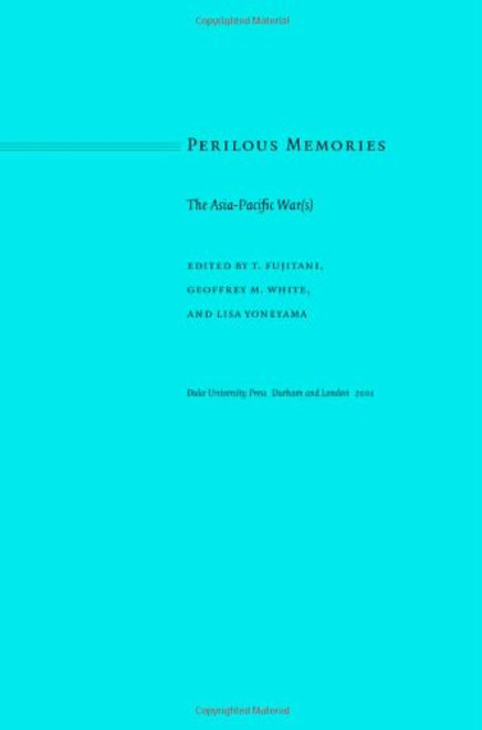 Perilous Memories: The Asia-Pacific War(s)