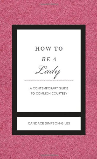 How to Be a Lady Revised and   Updated: A Contemporary Guide to Common Courtesy (Gentlemanners Books)