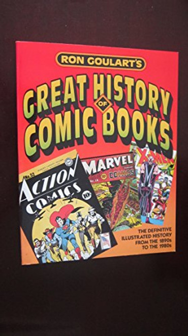 Ron Goulart's Great History of Comic Books/the Definitive Illustrated History from the 1890s to the 1980s