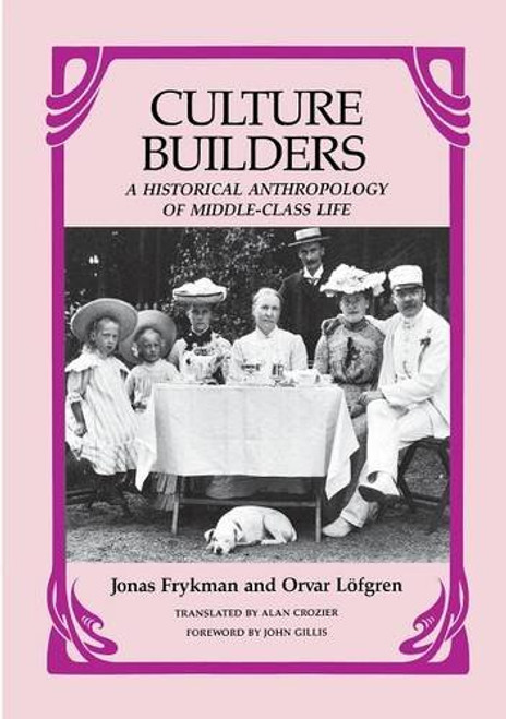 Culture Builders: A Historical Anthropology of Middle Class Life Culture Builders: A Historical Anthropology of Middle Class Life