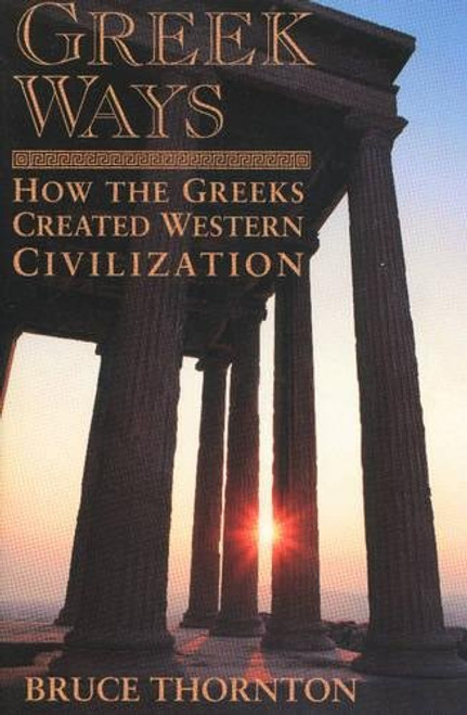 Greek Ways: How the Greeks Created Western Civilization