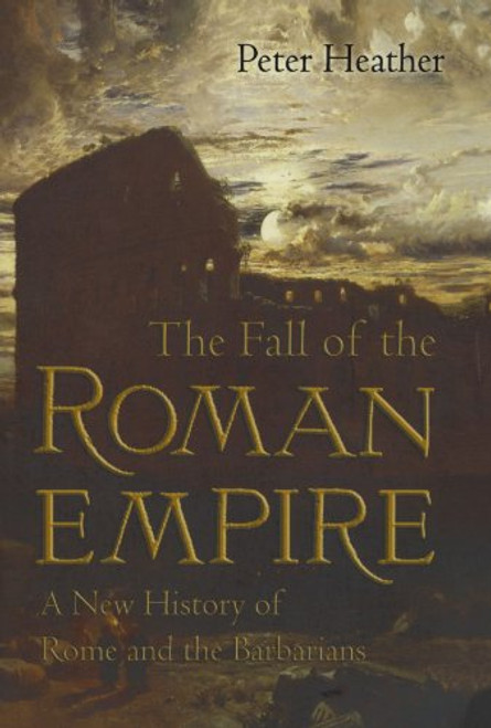 The Fall of the Roman Empire: A New History of Rome and the Barbarians The Fall of the Roman Empire: A New History of Rome and the Barbarians