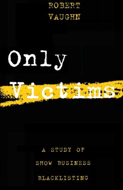 Only Victims: A Study of Show Business Blacklisting