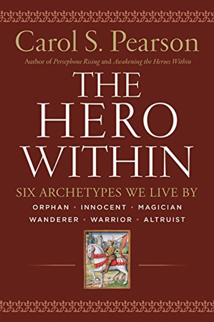 The Hero Within: Six Archetypes We Live By The Hero Within: Six Archetypes We Live By
