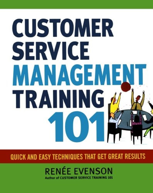 Customer Service Management Training 101: Quick and Easy Techniques That Get Great Results Customer Service Management Training 101: Quick and Easy Techniques That Get Great Results
