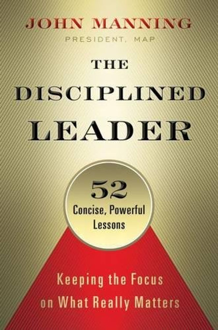 The Disciplined Leader: Keeping the Focus on What Really Matters