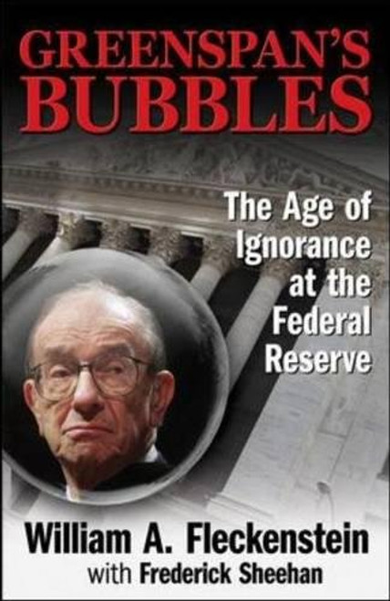 Greenspan's Bubbles: The Age of Ignorance at the Federal Reserve