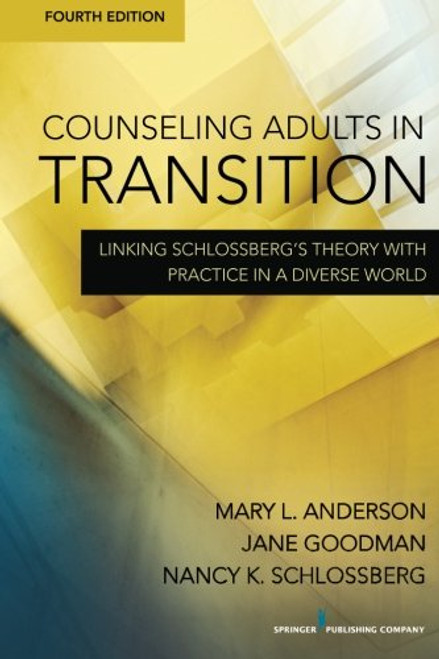 Counseling Adults in Transition, Fourth Edition: Linking Schlossbergs Theory With Practice in a Diverse World Counseling Adults in Transition, Fourth Edition: Linking Schlossbergs Theory With Practice in a Diverse World