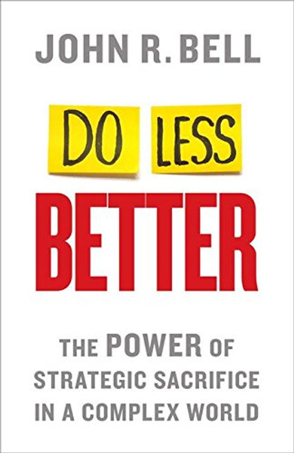 Do Less Better: The Power of Strategic Sacrifice in a Complex World