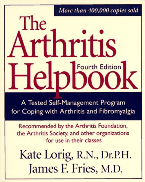 Arthritis Helpbook: A Tested Self-management Program For Coping With Arthritis And Fibromyalgia, Fourth Edition