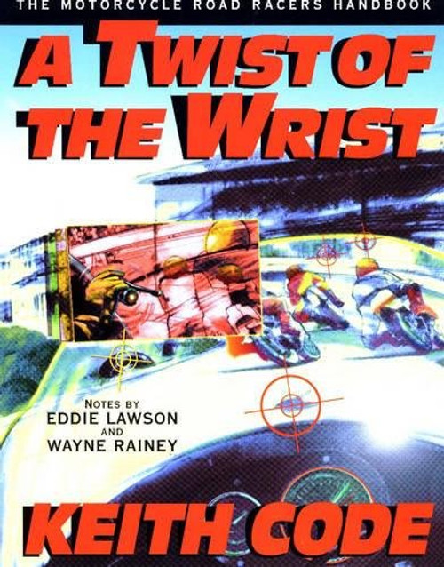 A Twist of the Wrist: The Motorcycle Roadracers Handbook