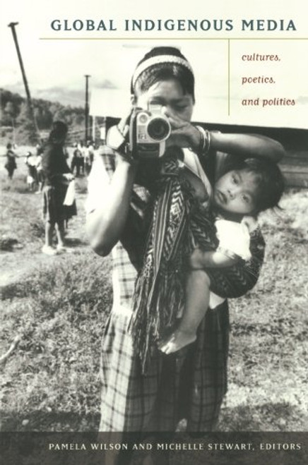 Global Indigenous Media: Cultures, Poetics, and Politics
