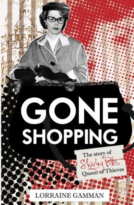 Gone Shopping: The Story of Shirley Pitts - Queen of Thieves