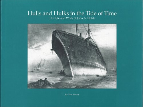 Hulls and Hulks in the Tide of Time: The Life and Work of John A. Noble
