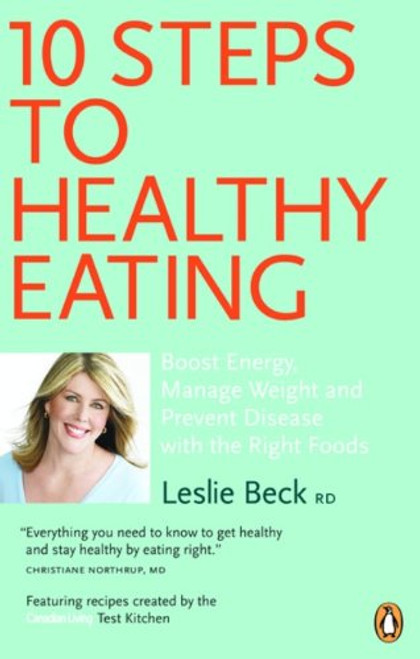 10 Steps to Healthy Eating: Boost Energy Manage Weight Prevent Disease With The Right Foods