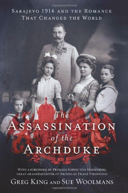 The Assassination of the Archduke: Sarajevo 1914 and the Romance That Changed the World