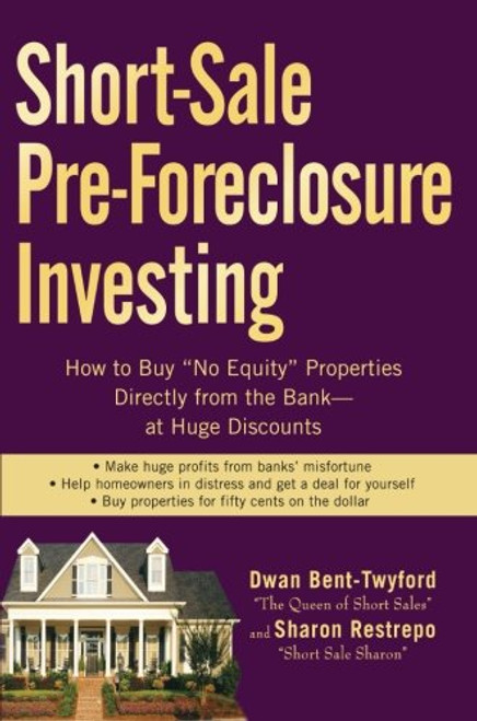 Short-Sale Pre-Foreclosure Investing: How to Buy No-Equity Properties Directly from the Bank -- at Huge Discounts