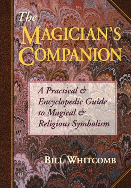 The Magician's Companion: A Practical and Encyclopedic Guide to Magical and Religious Symbolism (Llewellyn's High Magick Series)