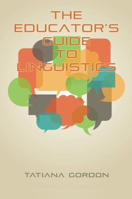 The Educator's Guide to Linguistics: A Textbook for Language Teachers The Educator's Guide to Linguistics: A Textbook for Language Teachers