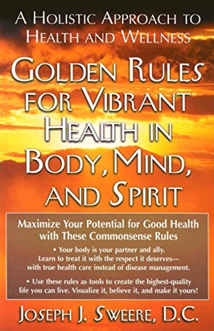 Golden Rules for Vibrant Health in Body, Mind, and Spirit: A Holistic Approach to Health and Wellness