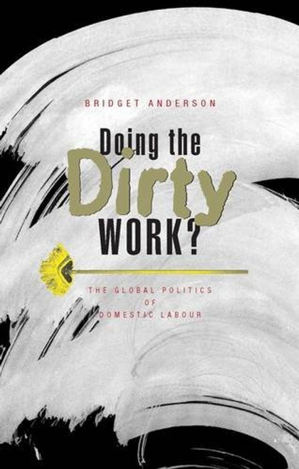 Doing the Dirty Work?: The Global Politics of Domestic Labour Doing the Dirty Work?: The Global Politics of Domestic Labour
