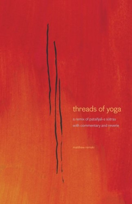 threads of yoga: a remix of patanjali-s sutra-s,  with commentary and reverie