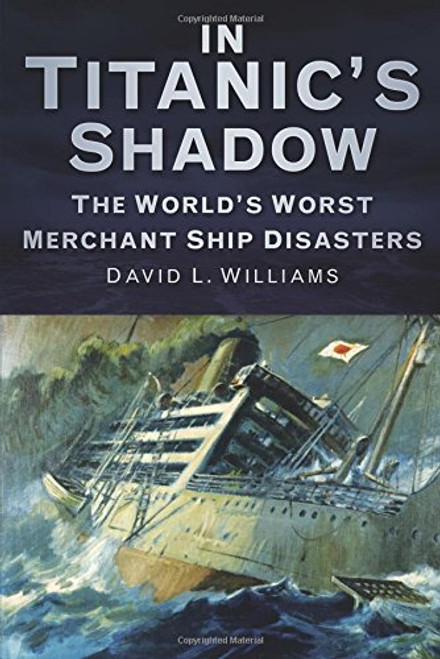 In Titanic's Shadow: The World's Worst Merchant Ship Disasters