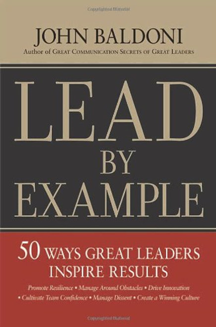 Lead by Example: 50 Ways Great Leaders Inspire Results Lead by Example: 50 Ways Great Leaders Inspire Results