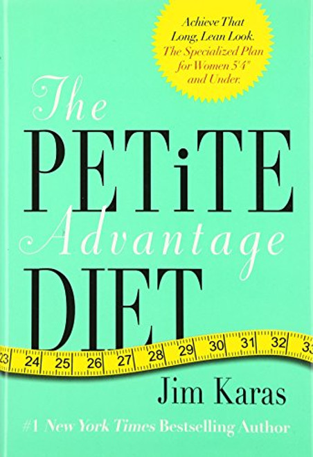 The Petite Advantage Diet: Achieve That Long, Lean Look. The Specialized Plan for Women 5'4 and Under.