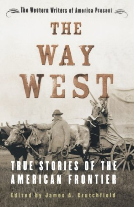 The Way West: True Stories of the American Frontier The Way West: True Stories of the American Frontier