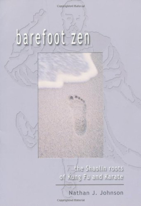 Barefoot Zen: The Shaolin Roots of Kung Fu and Karate