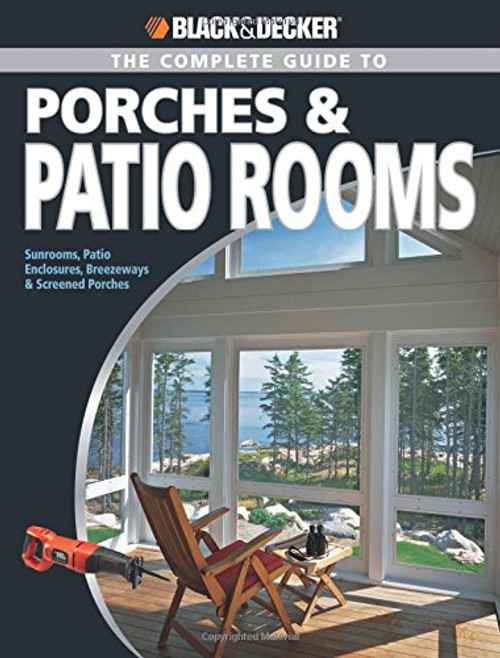 Black & Decker The Complete Guide to Porches & Patio Rooms: Sunrooms, Patio Enclosures, Breezeways & Screened Porches (Black & Decker Complete Guide) Black & Decker The Complete Guide to Porches & Patio Rooms: Sunrooms, Patio Enclosures, Breezeways & Screened Porches (Black & Decker Complete Guide)