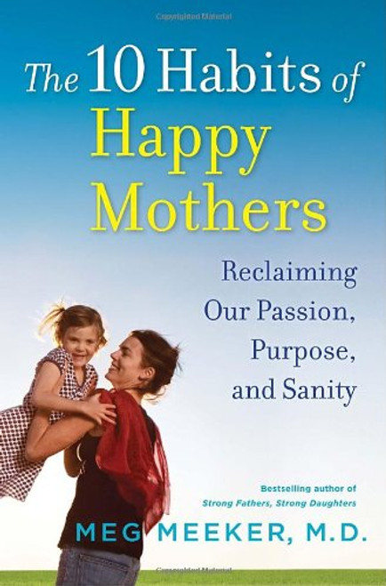 The 10 Habits of Happy Mothers: Reclaiming Our Passion, Purpose, and Sanity The 10 Habits of Happy Mothers: Reclaiming Our Passion, Purpose, and Sanity