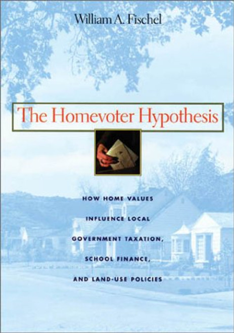 The Homevoter Hypothesis: How Home Values Influence Local Government Taxation, School Finance, and Land-Use Policies