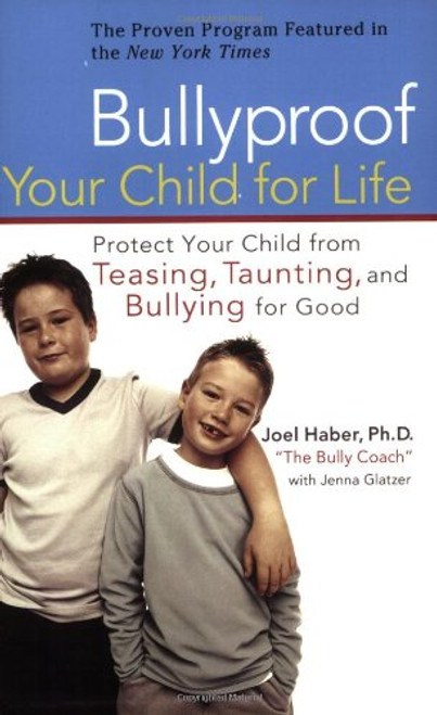 Bullyproof Your Child for Life: Protect Your Child from Teasing, Taunting, and Bullying forGood Bullyproof Your Child for Life: Protect Your Child from Teasing, Taunting, and Bullying forGood