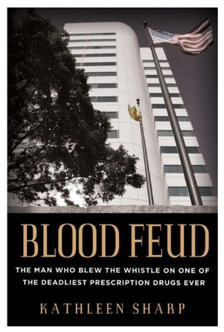Blood Feud: The Man Who Blew the Whistle on One of the Deadliest Prescription Drugs Ever Blood Feud: The Man Who Blew the Whistle on One of the Deadliest Prescription Drugs Ever