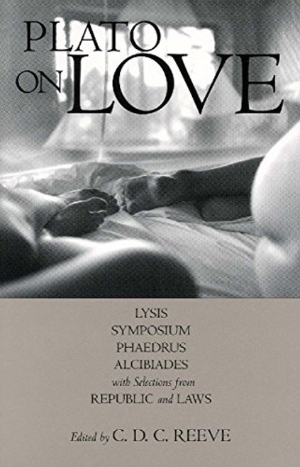 Plato on Love: Lysis, Symposium, Phaedrus, Alcibiades, with Selections from Republic and Laws (Hackett Classics) Plato on Love: Lysis, Symposium, Phaedrus, Alcibiades, with Selections from Republic and Laws (Hackett Classics)