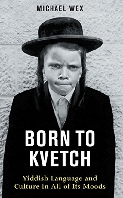 Born to Kvetch: Yiddish Language and Culture in All of Its Moods