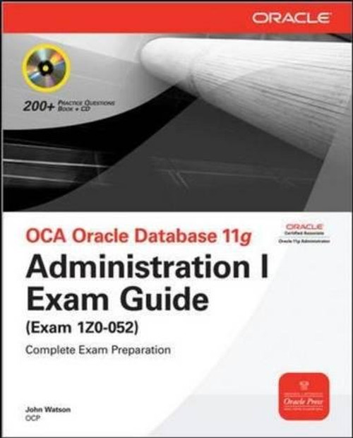 OCA Oracle Database 11g Administration I Exam Guide (Exam 1Z0-052) OCA Oracle Database 11g Administration I Exam Guide (Exam 1Z0-052)