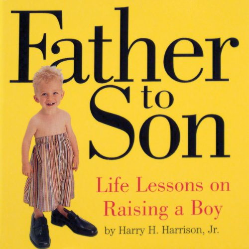 Father to Son: Life Lessons on Raising a Boy Father to Son: Life Lessons on Raising a Boy